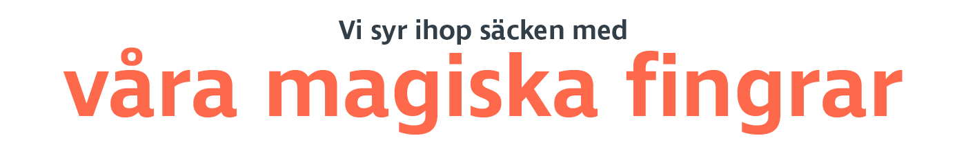 Vi syr ihop säcken med våra magiska fingrar